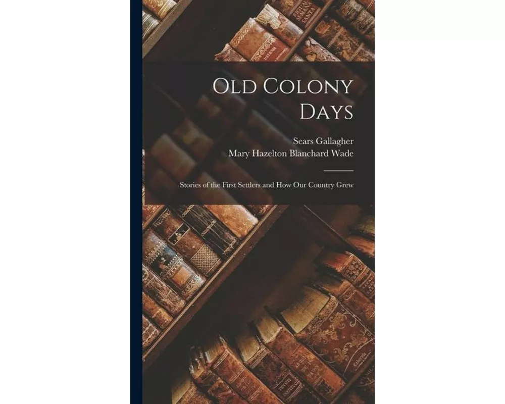 Old Colony Days: Stories of the First Settlers and how our Country Grew