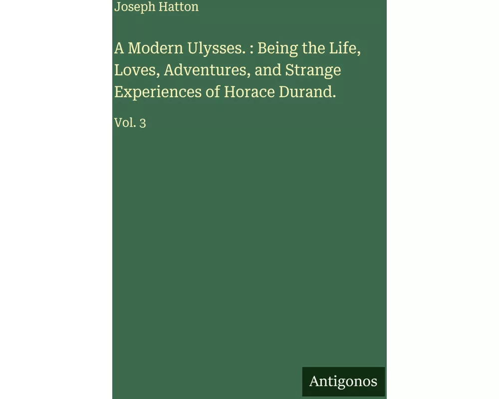 A Modern Ulysses. : Being the Life, Loves, Adventures, and Strange Experiences of Horace Durand