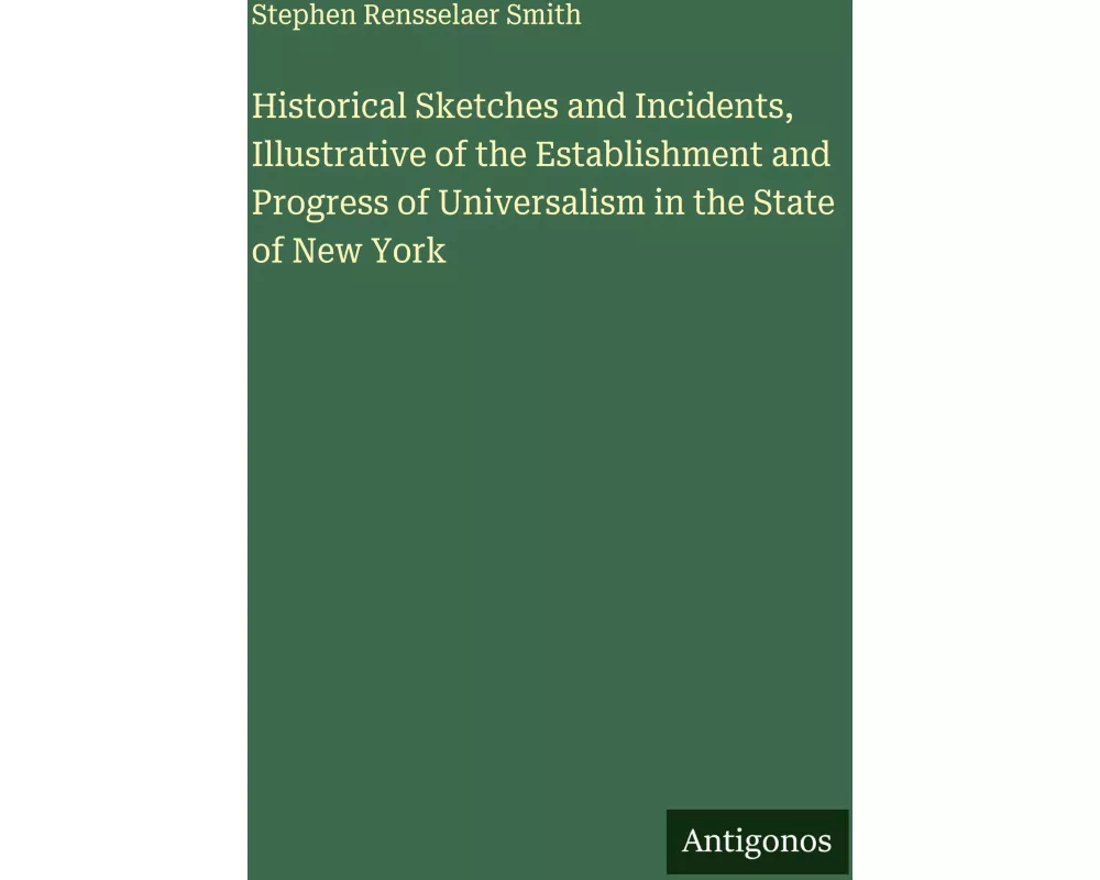 Historical Sketches and Incidents, Illustrative of the Establishment and Progress of Universalism in the State of New York
