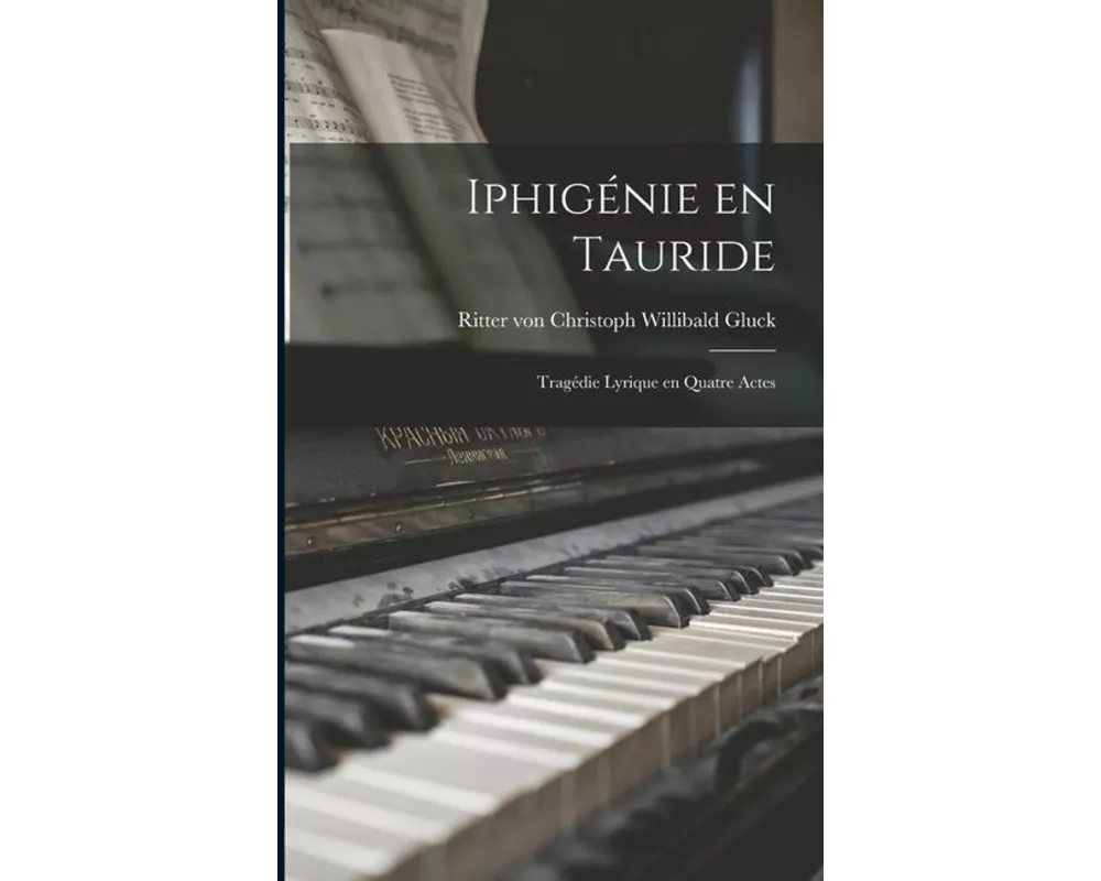 Iphigénie en Tauride: Tragédie lyrique en quatre actes
