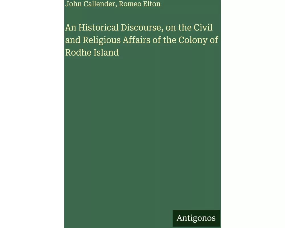 An Historical Discourse, on the Civil and Religious Affairs of the Colony of Rodhe Island