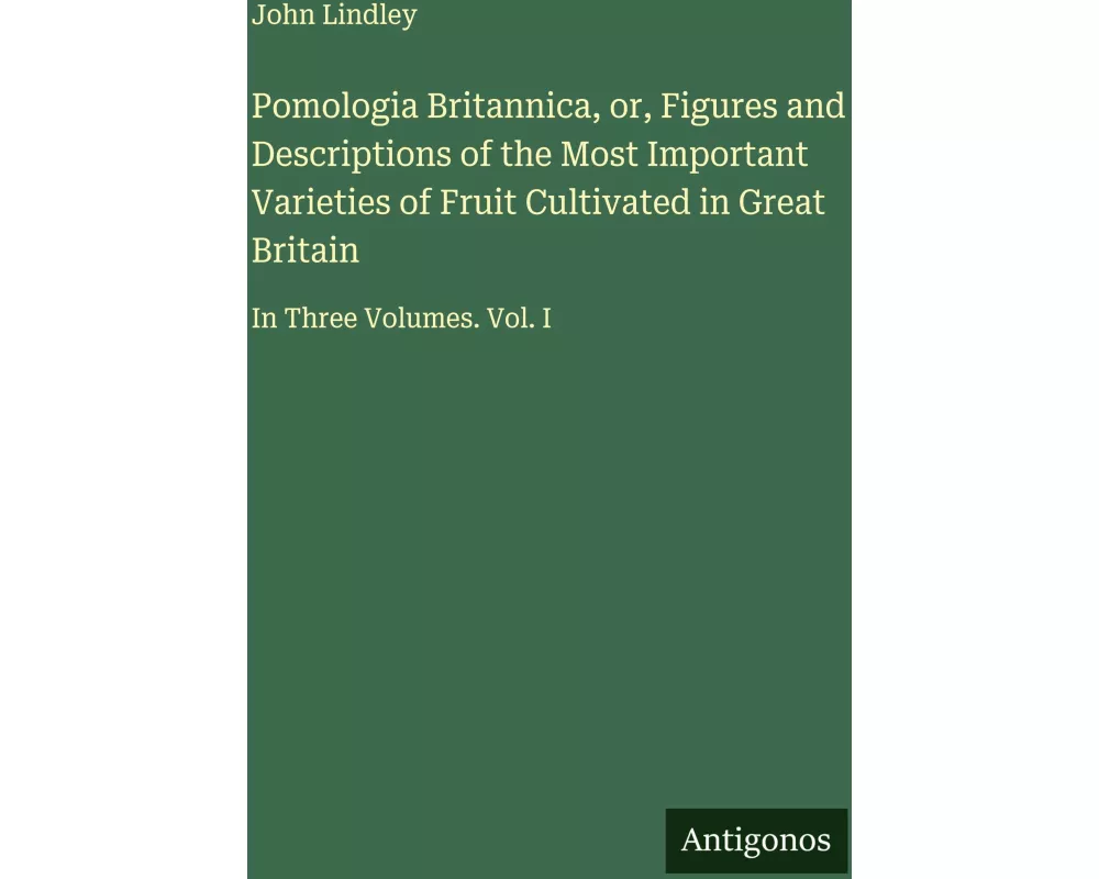 Pomologia Britannica, or, Figures and Descriptions of the Most Important Varieties of Fruit Cultivated in Great Britain