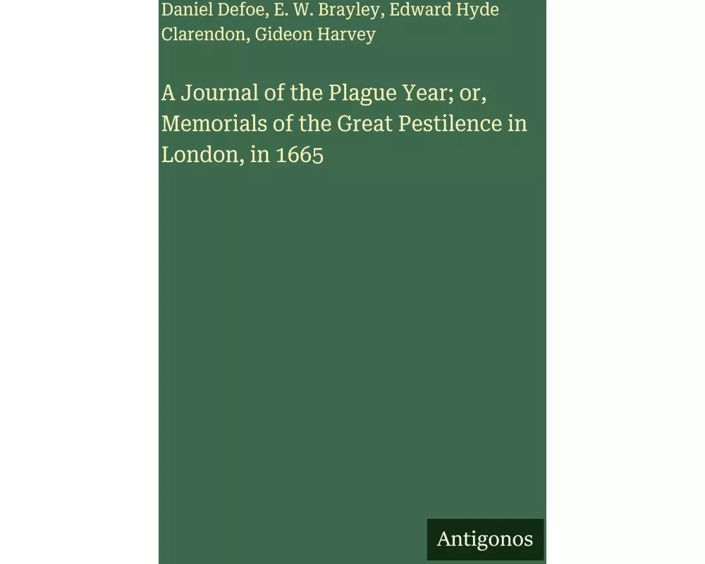 A Journal of the Plague Year; or, Memorials of the Great Pestilence in London, in 1665