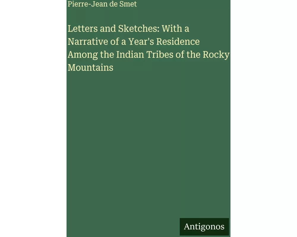 Letters and Sketches: With a Narrative of a Year's Residence Among the Indian Tribes of the Rocky Mountains
