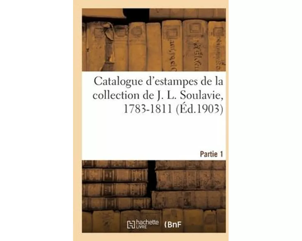 Catalogue d'estampes de la collection de J. L. Soulavie, 1783-1811. Partie 1