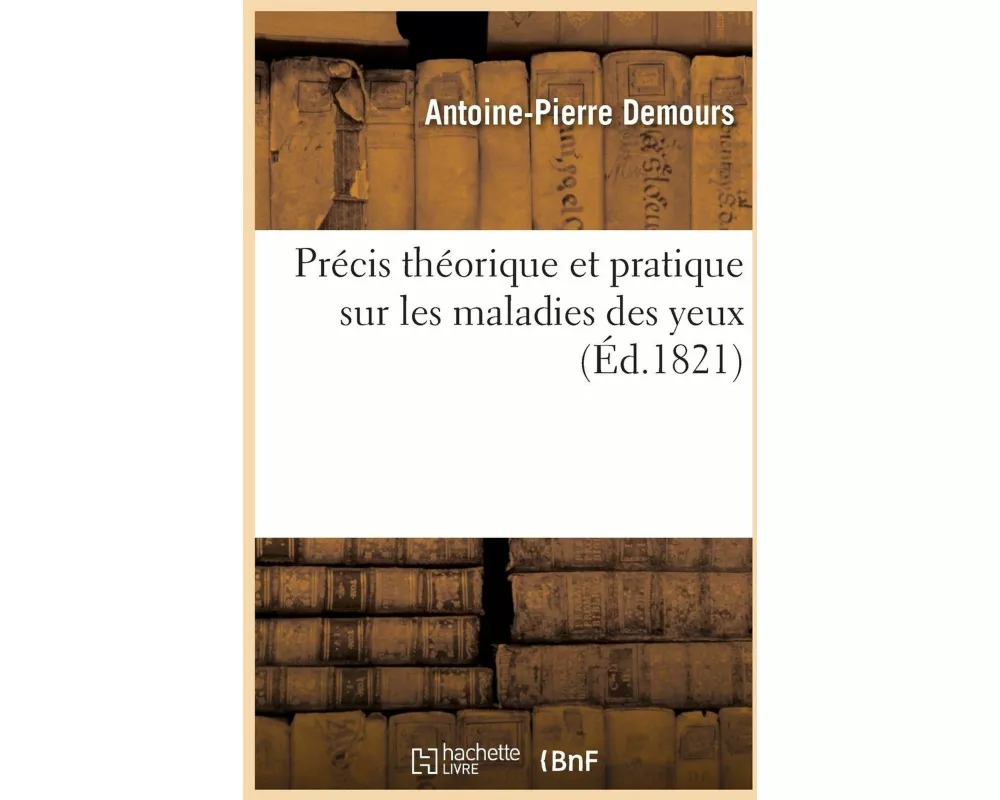 Précis théorique et pratique sur les maladies des yeux
