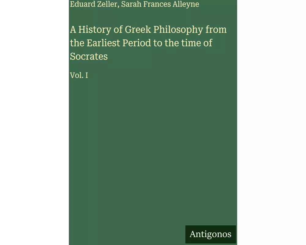 A History of Greek Philosophy from the Earliest Period to the time of Socrates