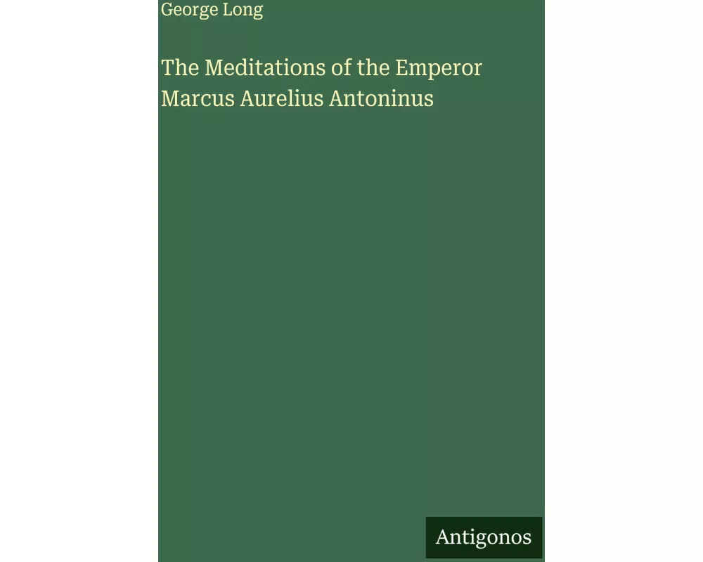 The Meditations of the Emperor Marcus Aurelius Antoninus