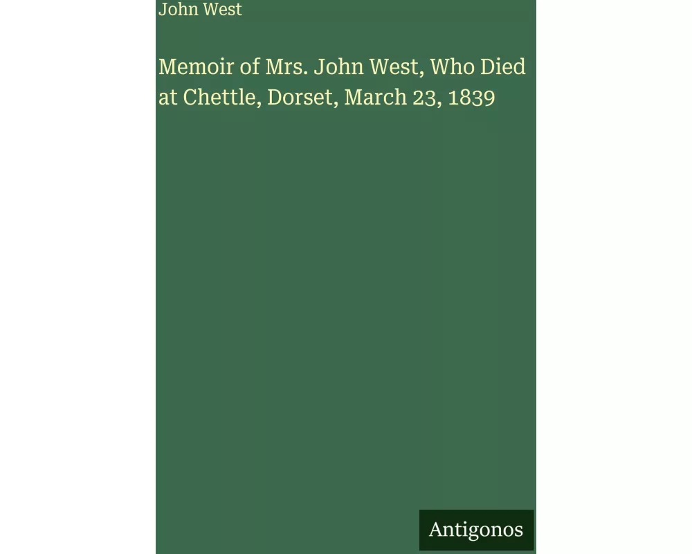 Memoir of Mrs. John West, Who Died at Chettle, Dorset, March 23, 1839