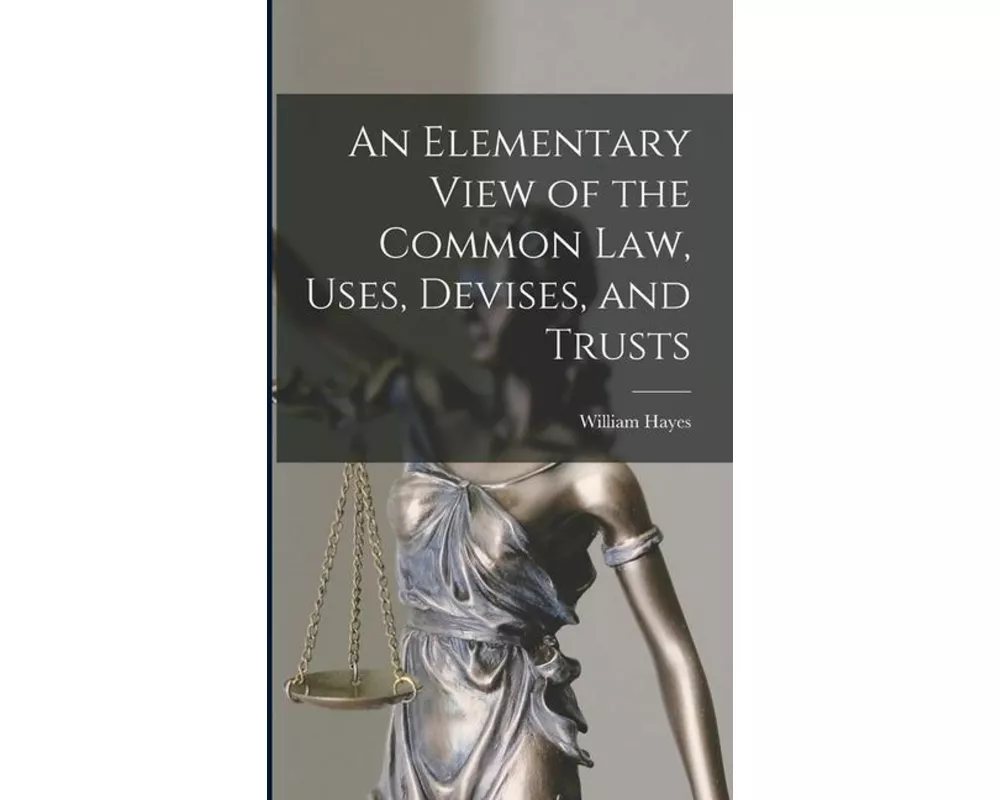 An Elementary View of the Common Law, Uses, Devises, and Trusts