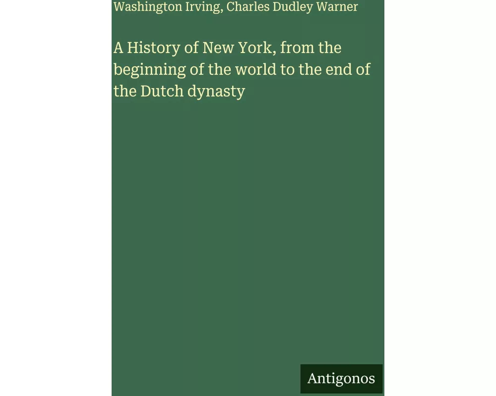 A History of New York, from the beginning of the world to the end of the Dutch dynasty