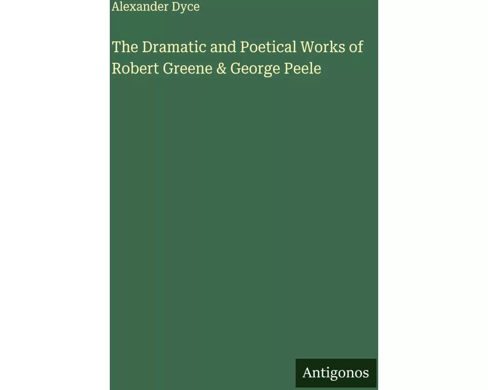 The Dramatic and Poetical Works of Robert Greene & George Peele