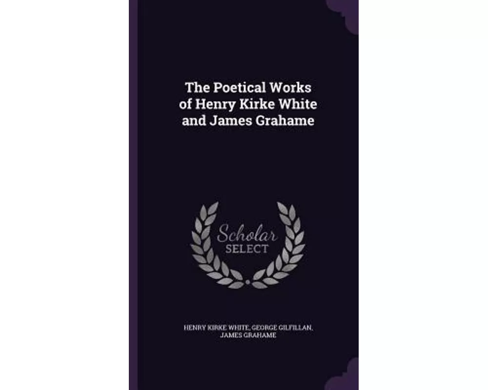 The Poetical Works of Henry Kirke White and James Grahame