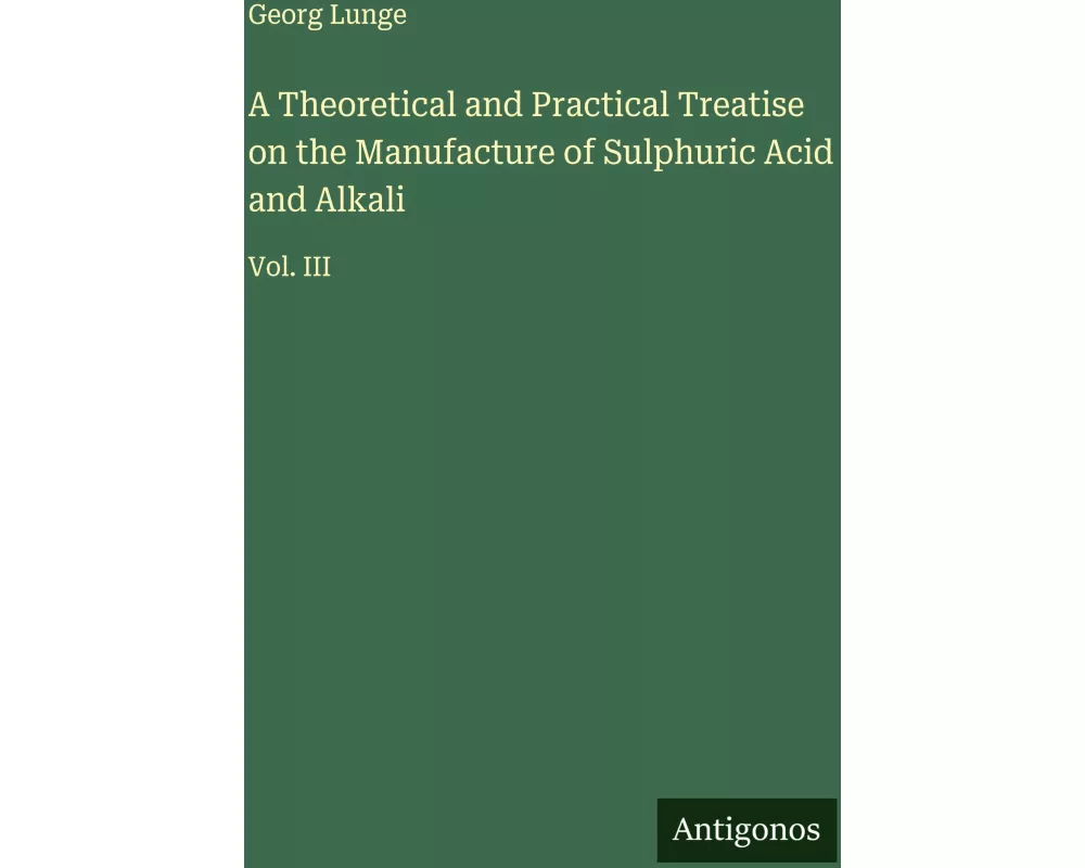 A Theoretical and Practical Treatise on the Manufacture of Sulphuric Acid and Alkali