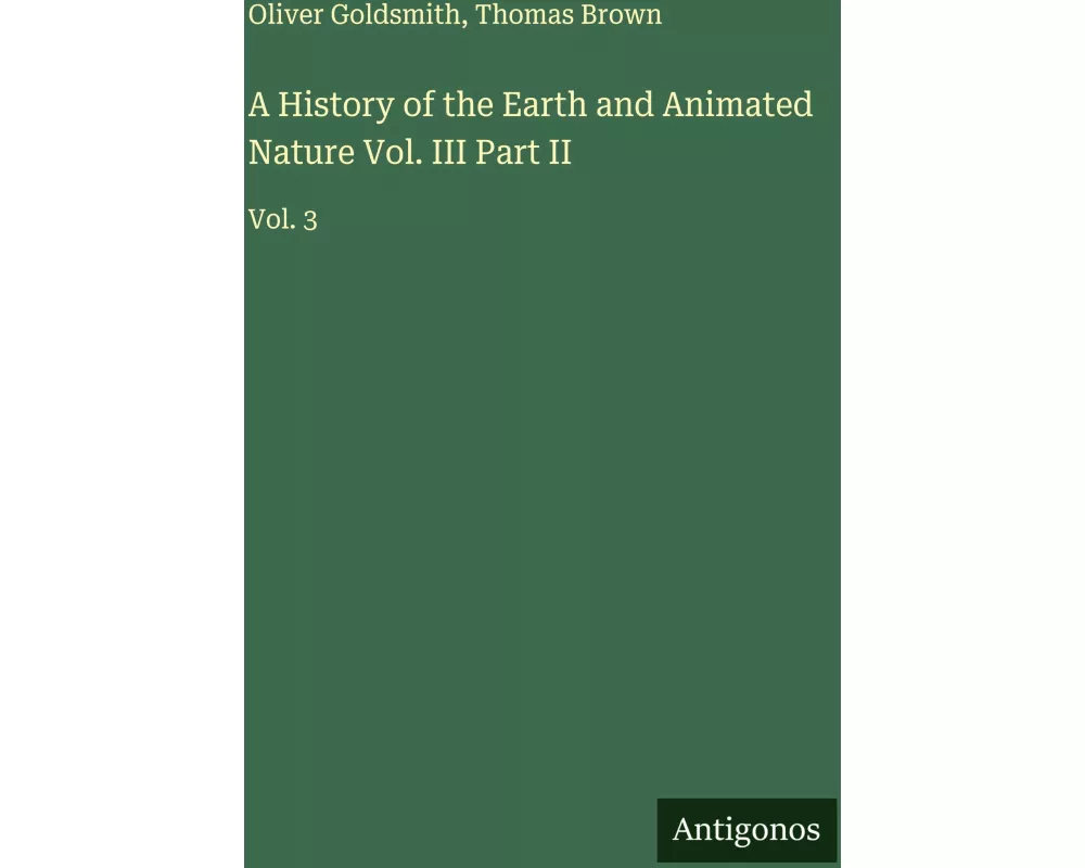 A History of the Earth and Animated Nature Vol. III Part II