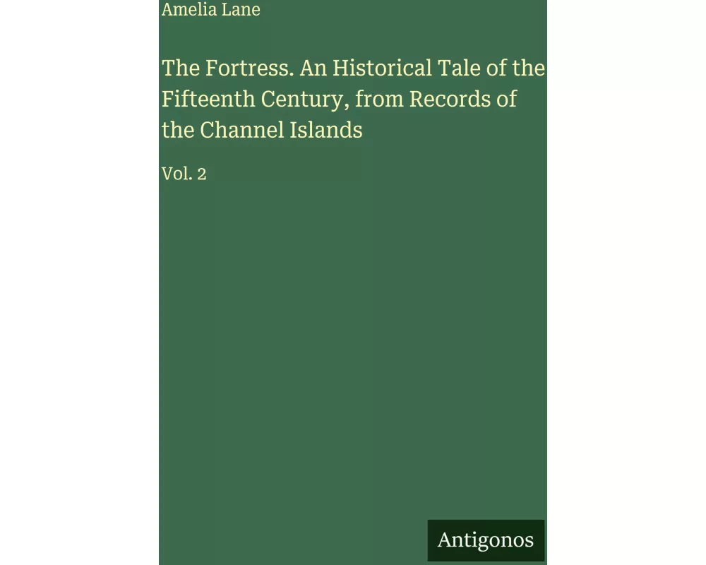 The Fortress. An Historical Tale of the Fifteenth Century, from Records of the Channel Islands