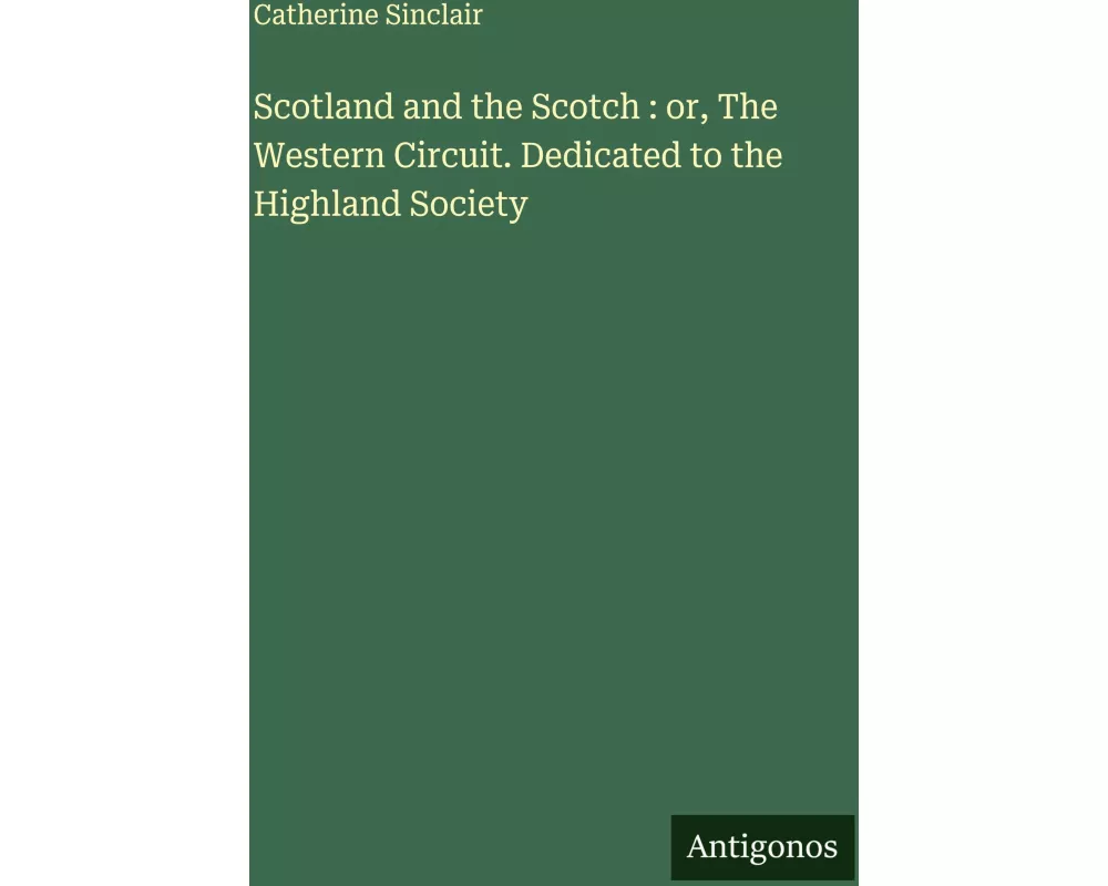 Scotland and the Scotch : or, The Western Circuit. Dedicated to the Highland Society