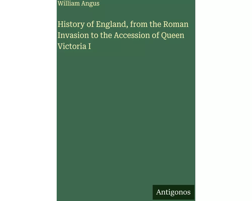 History of England, from the Roman Invasion to the Accession of Queen Victoria I