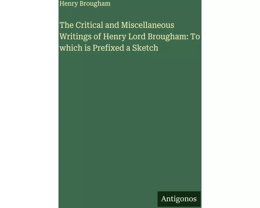 The Critical and Miscellaneous Writings of Henry Lord Brougham: To which is Prefixed a Sketch