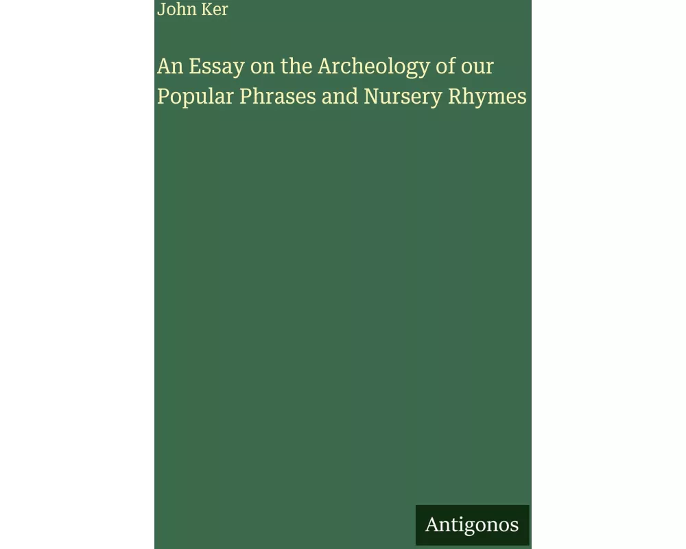 An Essay on the Archeology of our Popular Phrases and Nursery Rhymes