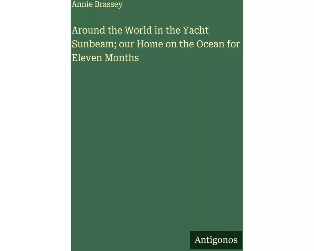 Around the World in the Yacht Sunbeam; our Home on the Ocean for Eleven Months