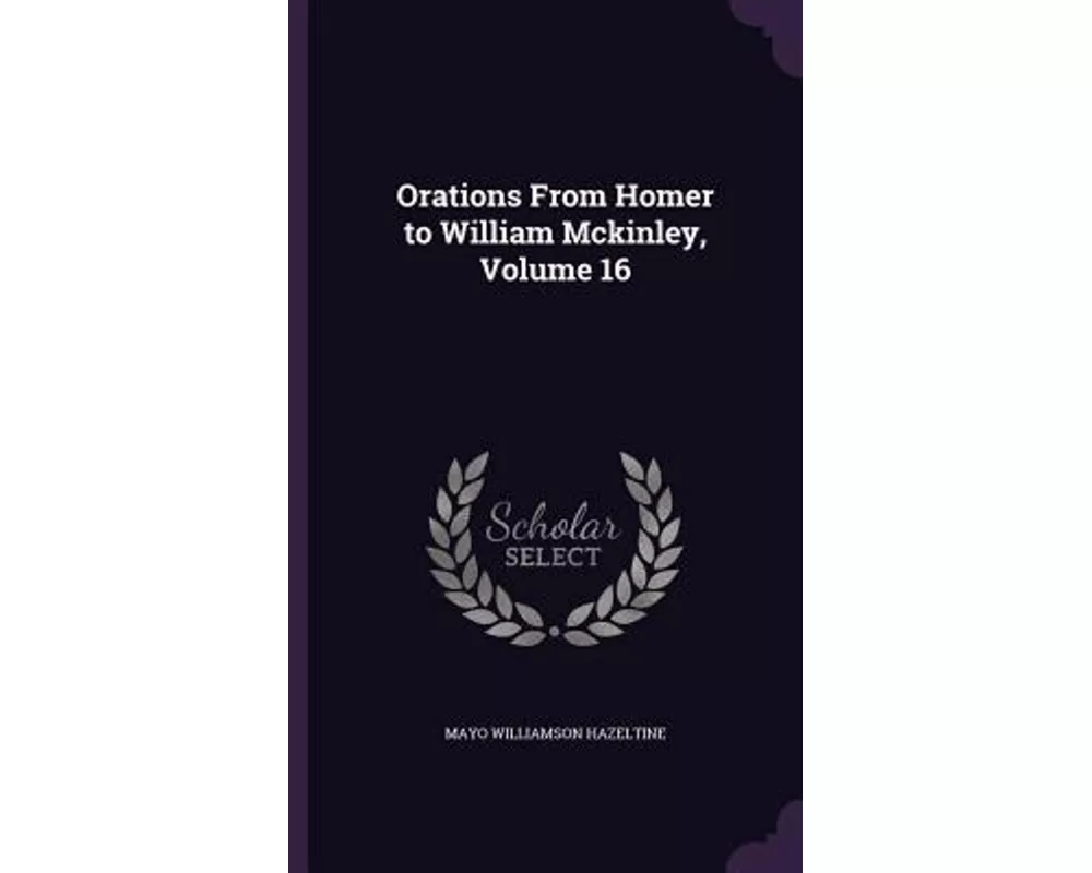 Orations From Homer to William Mckinley, Volume 16