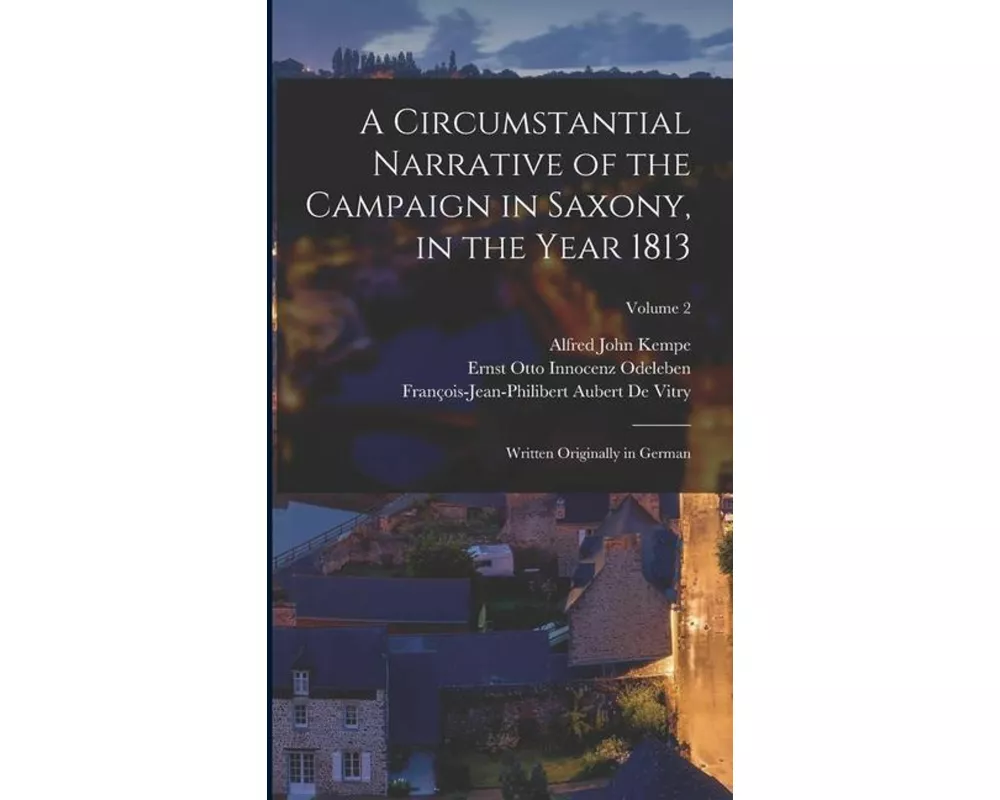 A Circumstantial Narrative of the Campaign in Saxony, in the Year 1813