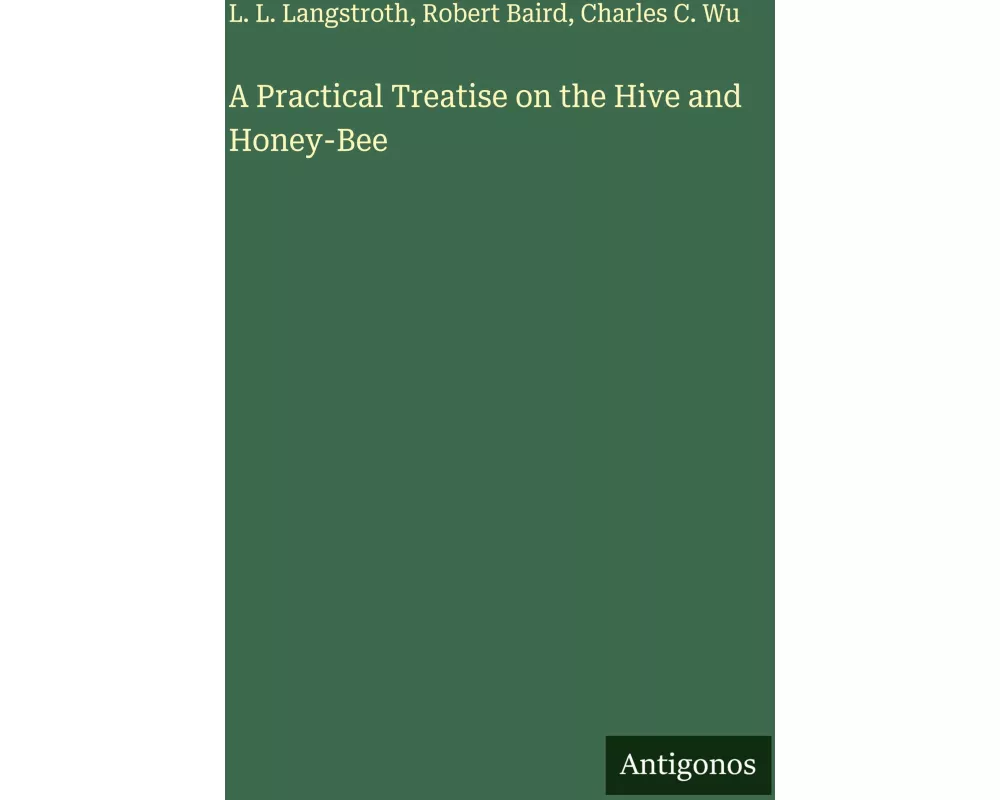 A Practical Treatise on the Hive and Honey-Bee
