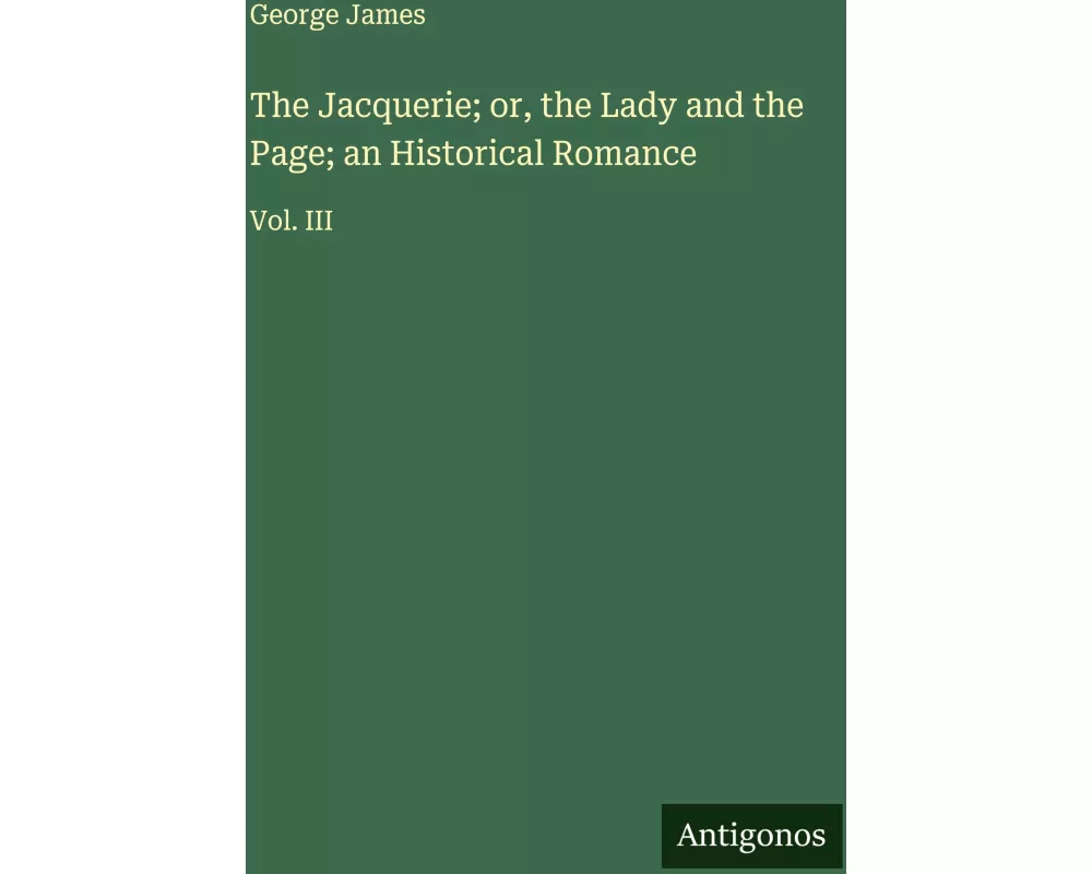The Jacquerie; or, the Lady and the Page; an Historical Romance
