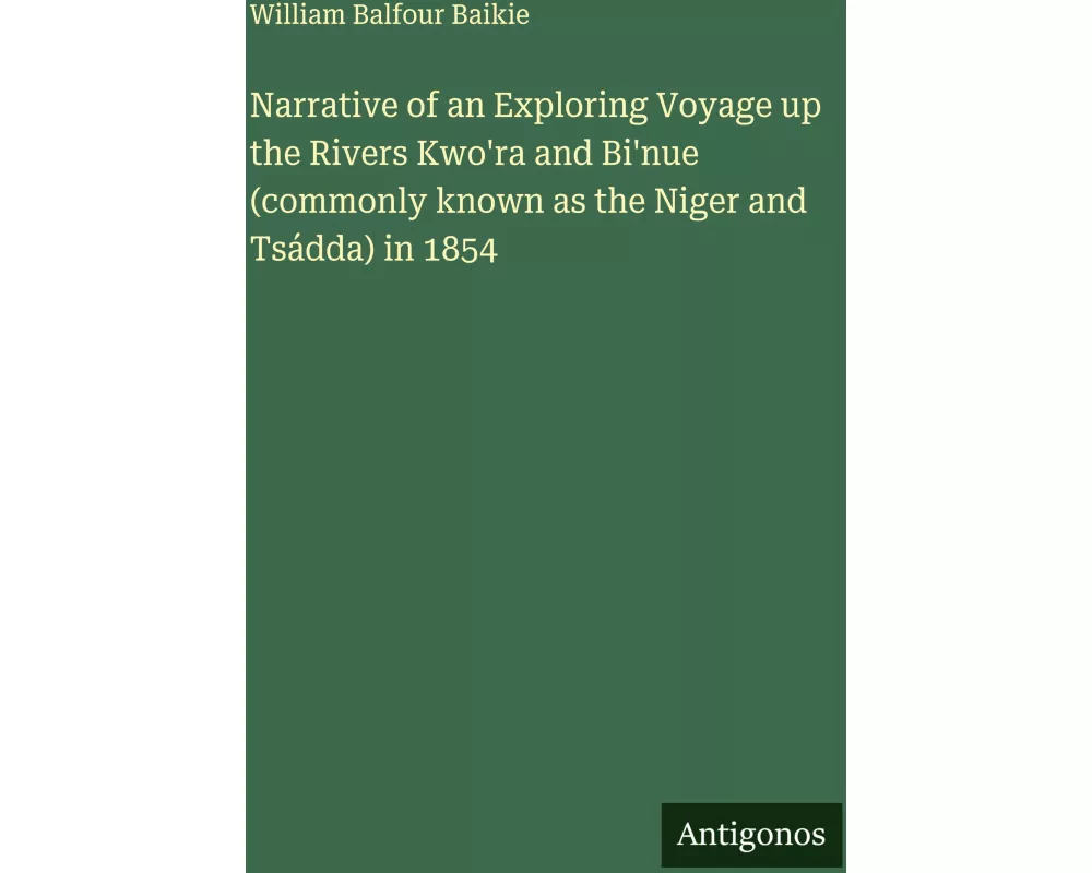 Narrative of an Exploring Voyage up the Rivers Kwo'ra and Bi'nue (commonly known as the Niger and Tsádda) in 1854