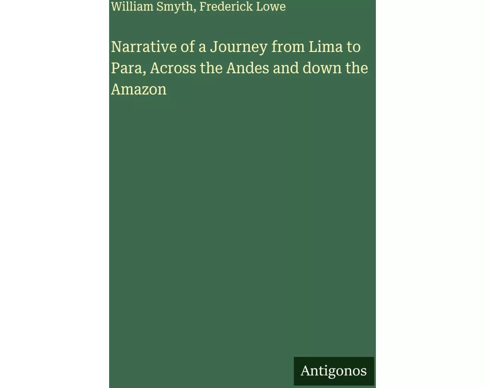 Narrative of a Journey from Lima to Para, Across the Andes and down the Amazon