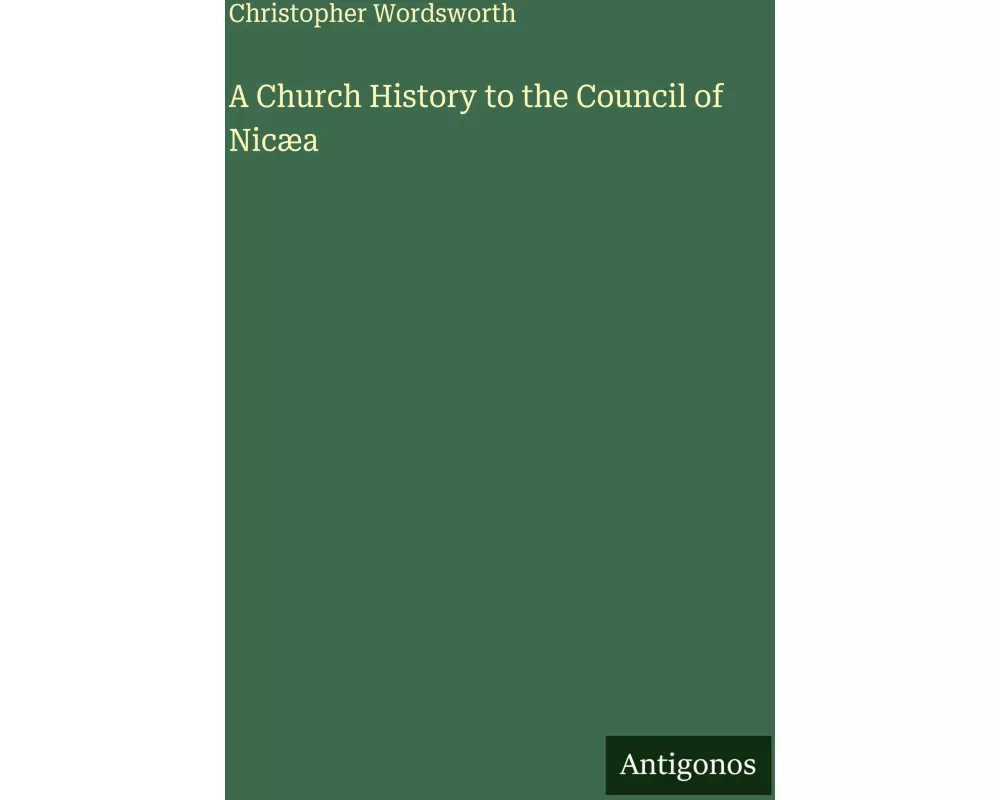 A Church History to the Council of Nicæa