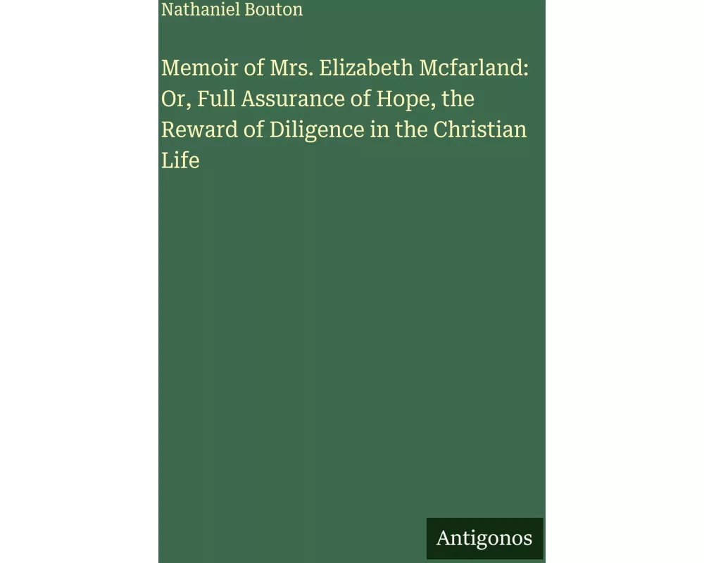 Memoir of Mrs. Elizabeth Mcfarland: Or, Full Assurance of Hope, the Reward of Diligence in the Christian Life