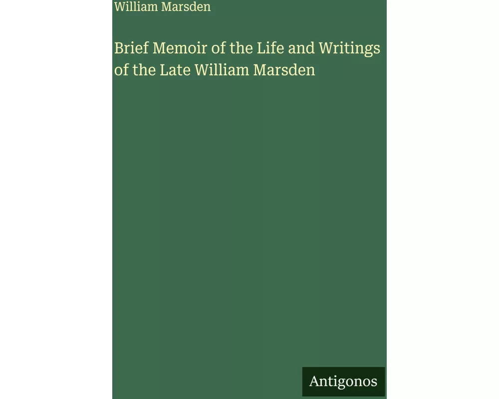 Brief Memoir of the Life and Writings of the Late William Marsden