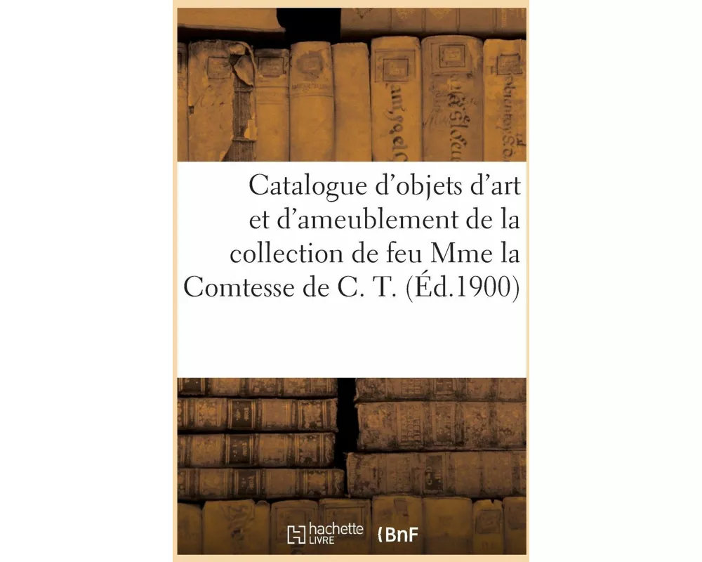 Catalogue d'Objets d'Art Et d'Ameublement, Meubles Et Bronzes Du Xviiie Siècle, Tableaux Anciens