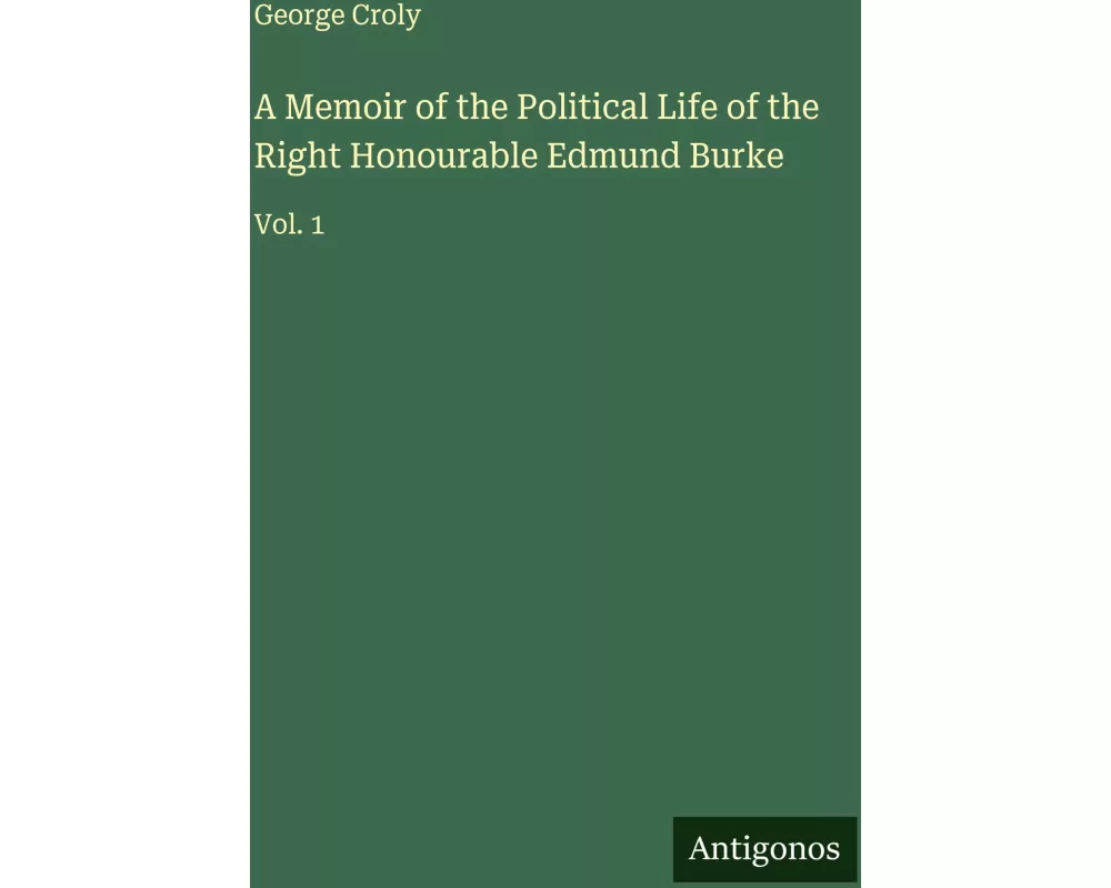 A Memoir of the Political Life of the Right Honourable Edmund Burke
