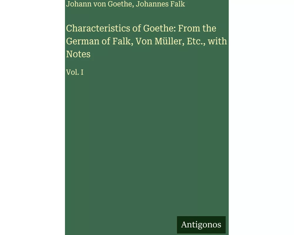 Characteristics of Goethe: From the German of Falk, Von Müller, Etc., with Notes