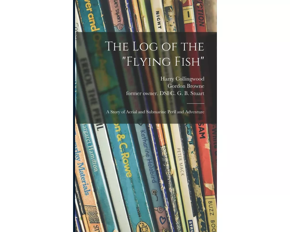 The Log of the "Flying Fish": a Story of Aerial and Submarine Peril and Adventure