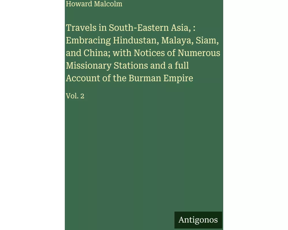 Travels in South-Eastern Asia, : Embracing Hindustan, Malaya, Siam, and China; with Notices of Numerous Missionary Stations and a full Account of the