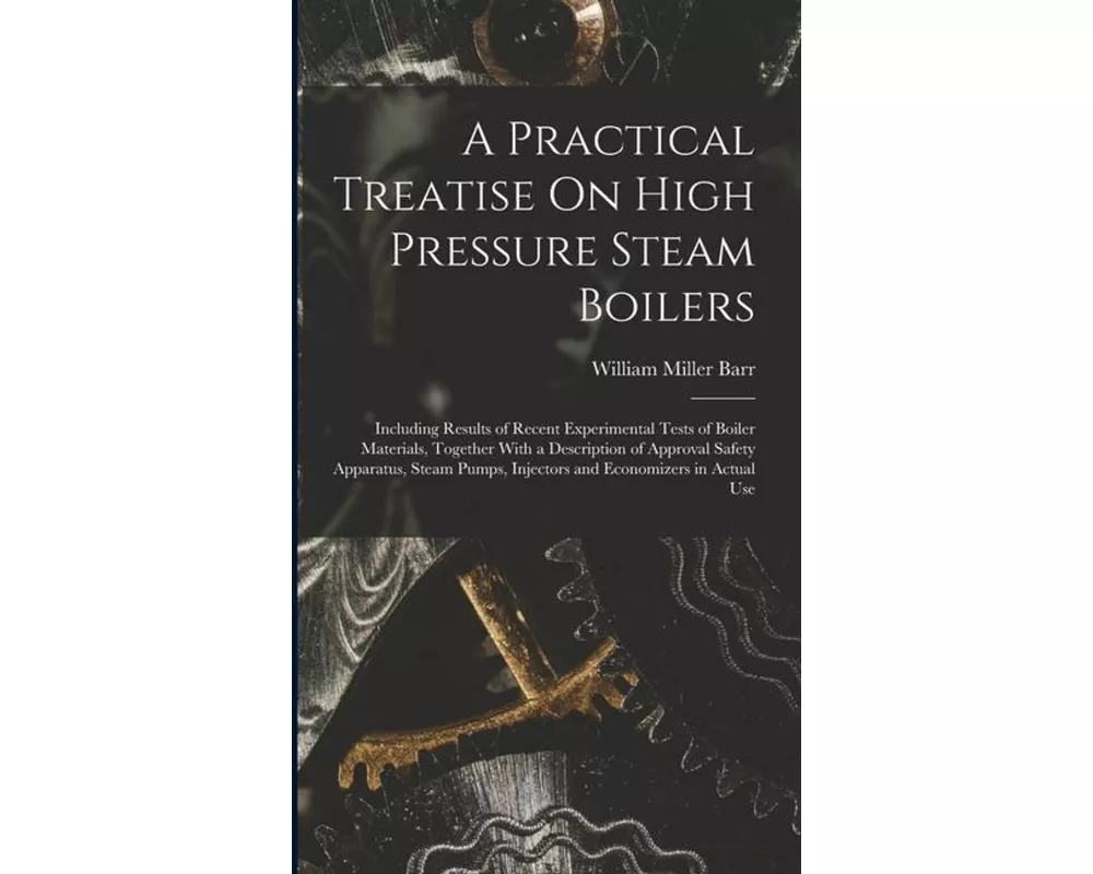 A Practical Treatise On High Pressure Steam Boilers
