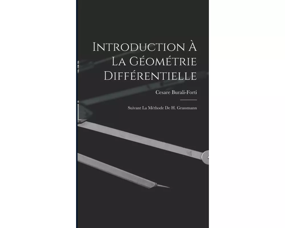 Introduction À La Géométrie Différentielle: Suivant La Méthode De H. Grassmann