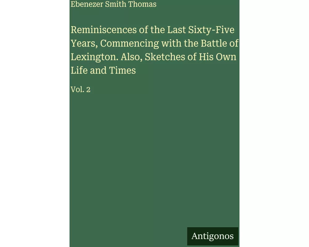 Reminiscences of the Last Sixty-Five Years, Commencing with the Battle of Lexington. Also, Sketches of His Own Life and Times