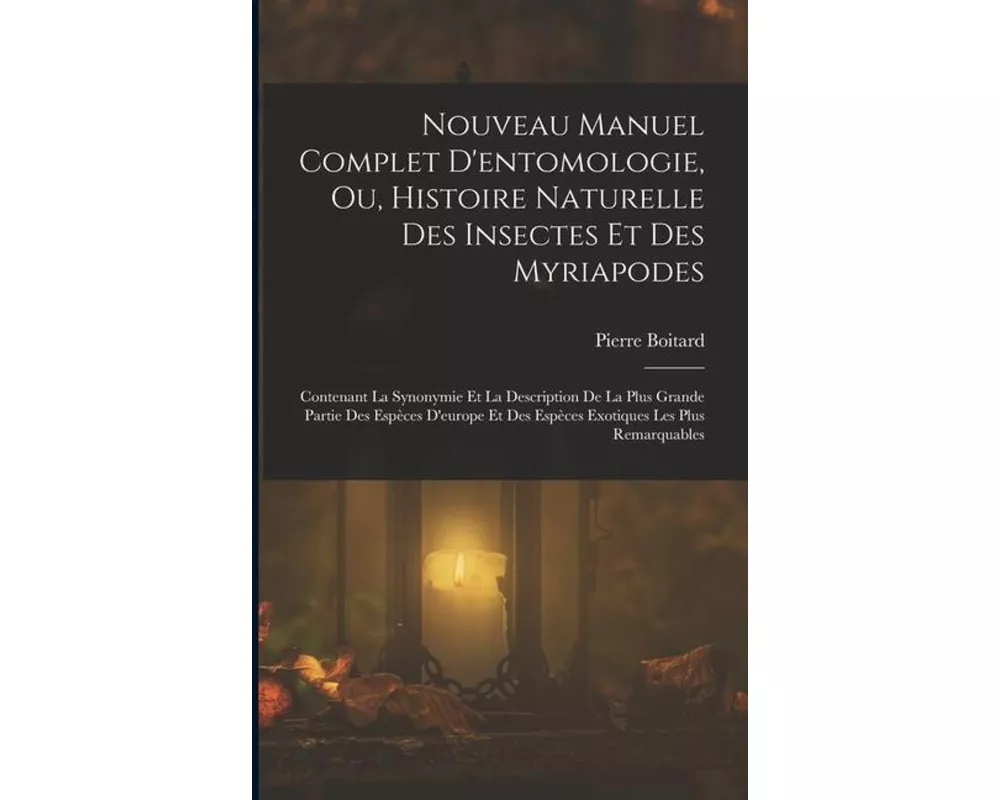 Nouveau Manuel Complet D'entomologie, Ou, Histoire Naturelle Des Insectes Et Des Myriapodes: Contenant La Synonymie Et La Description De La Plus Grand