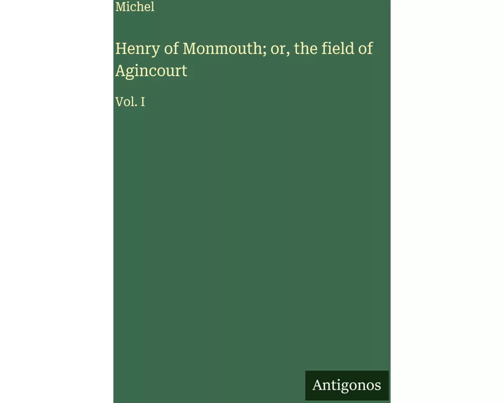 Henry of Monmouth; or, the field of Agincourt