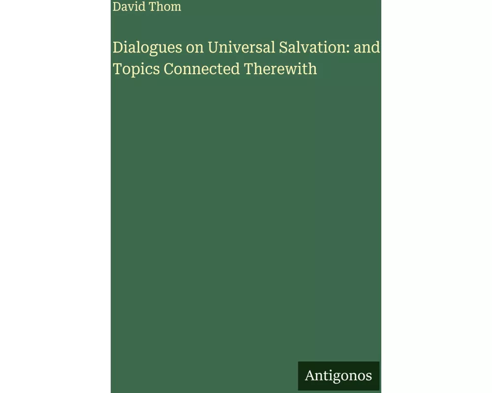 Dialogues on Universal Salvation: and Topics Connected Therewith