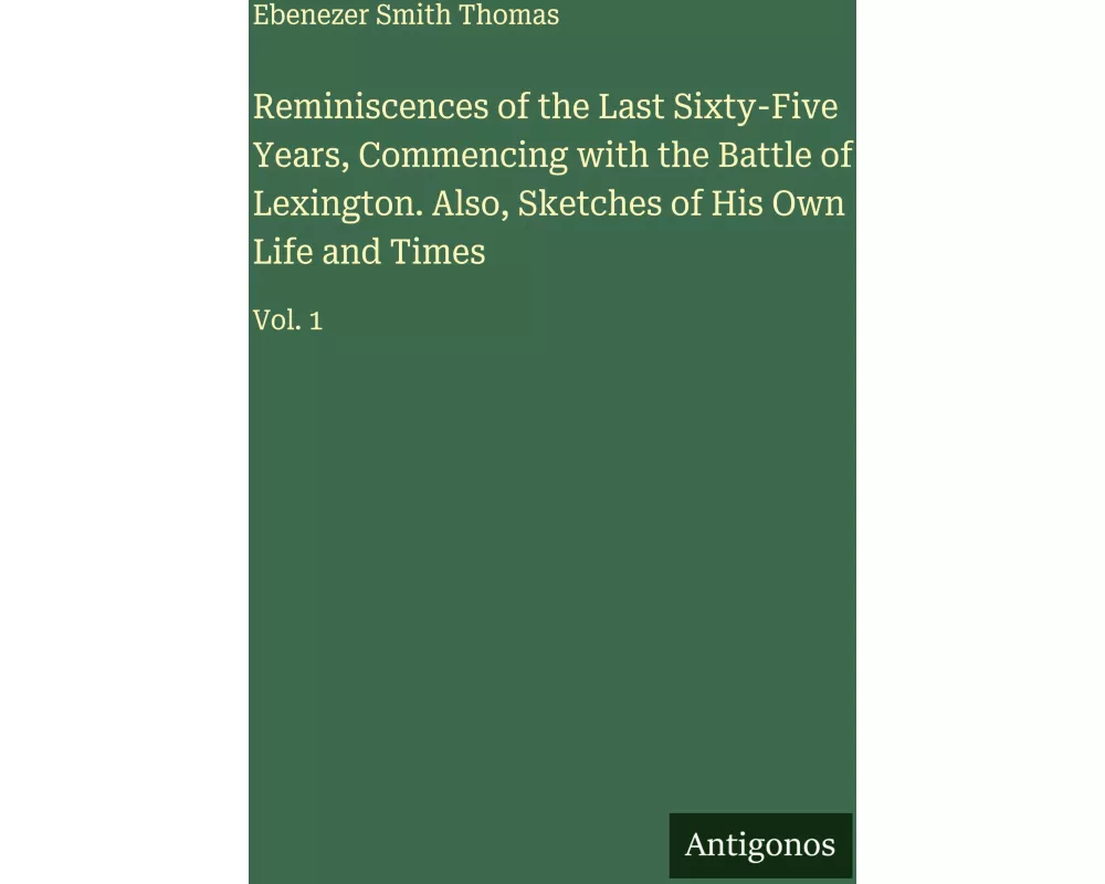 Reminiscences of the Last Sixty-Five Years, Commencing with the Battle of Lexington. Also, Sketches of His Own Life and Times