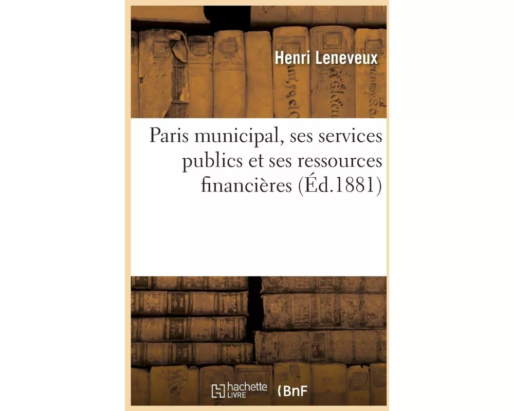 Paris municipal, ses services publics et ses ressources financières