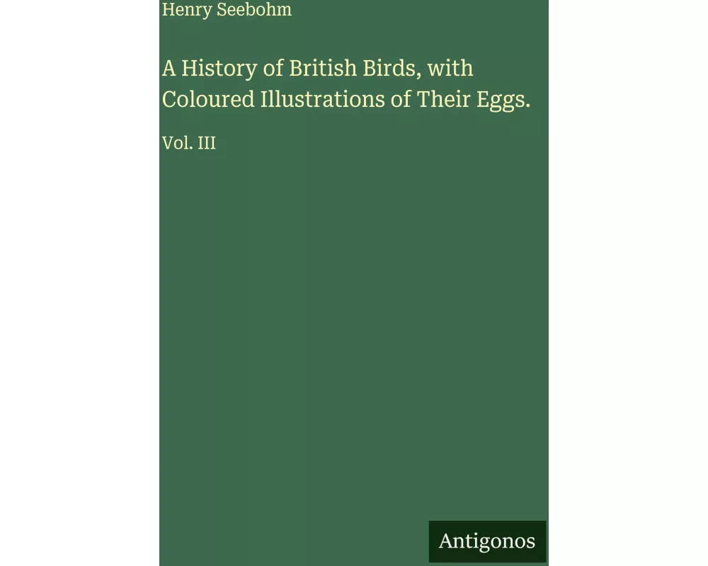 A History of British Birds, with Coloured Illustrations of Their Eggs