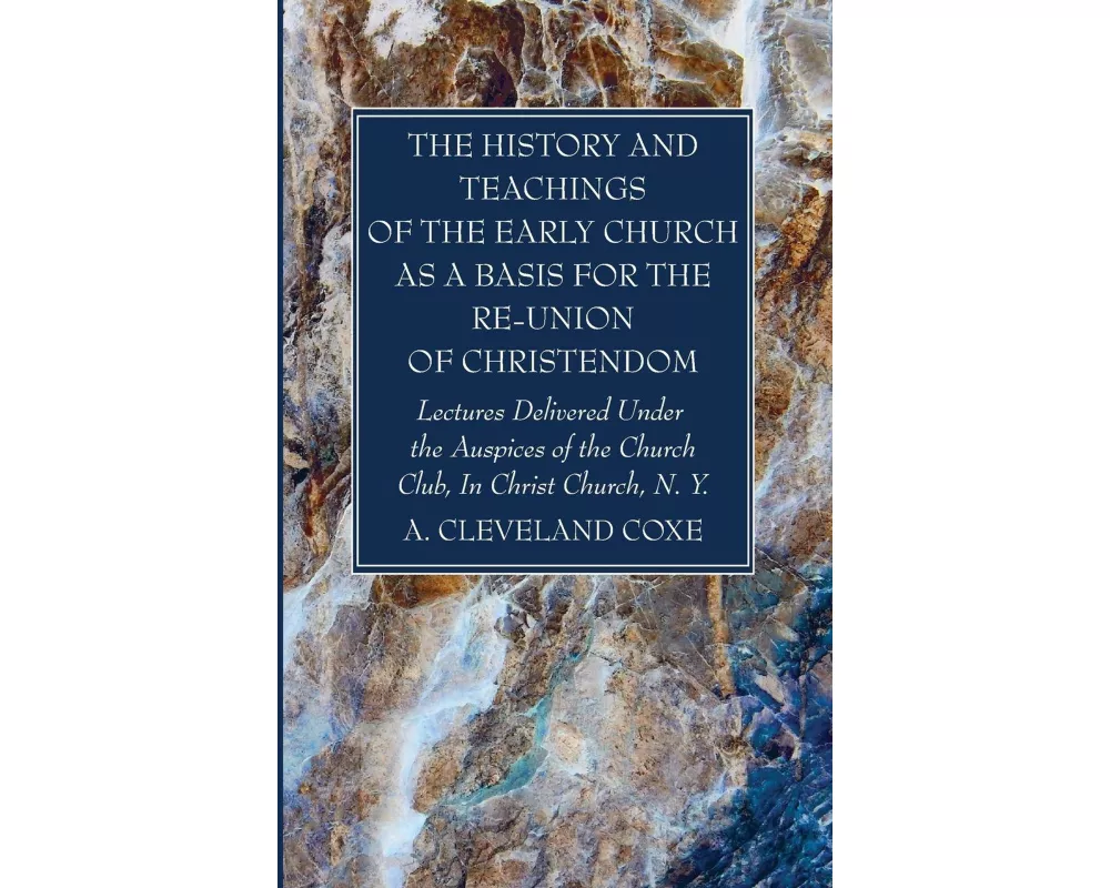 The History and Teachings of the Early Church as a Basis for the Re-Union of Christendom