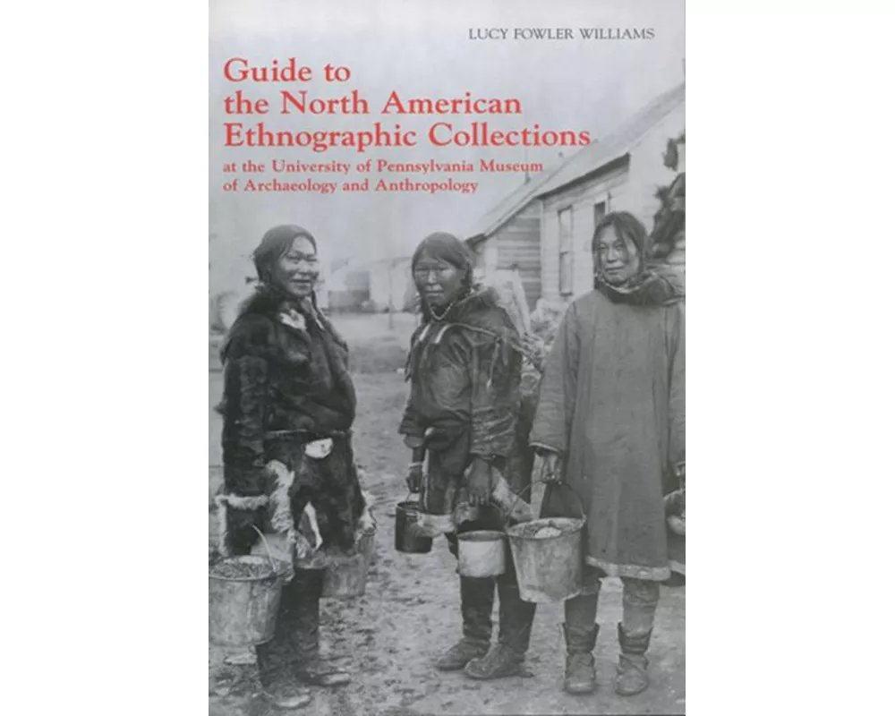 Guide to the North American Ethnographic Collection at the University of Pennsylvania Museum of Archaeology and Anthropology